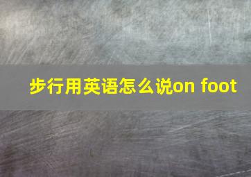 步行用英语怎么说on foot